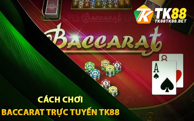 Cách chơi Baccarat trực tuyến TK88