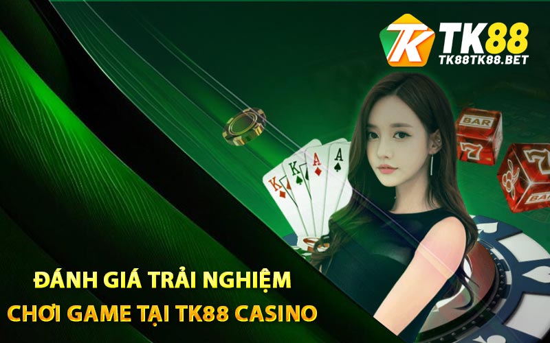 Đánh giá trải nghiệm chơi game tại TK88 Casino